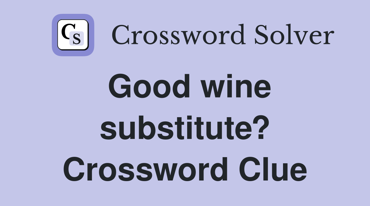 Good wine substitute? Crossword Clue