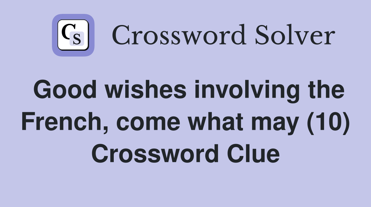 Good wishes involving the French, come what may (10) Crossword Clue
