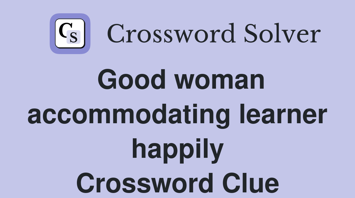 Good woman accommodating learner happily Crossword Clue