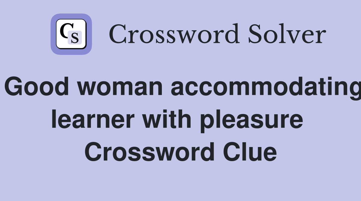 Good woman accommodating learner with pleasure  Crossword Clue
