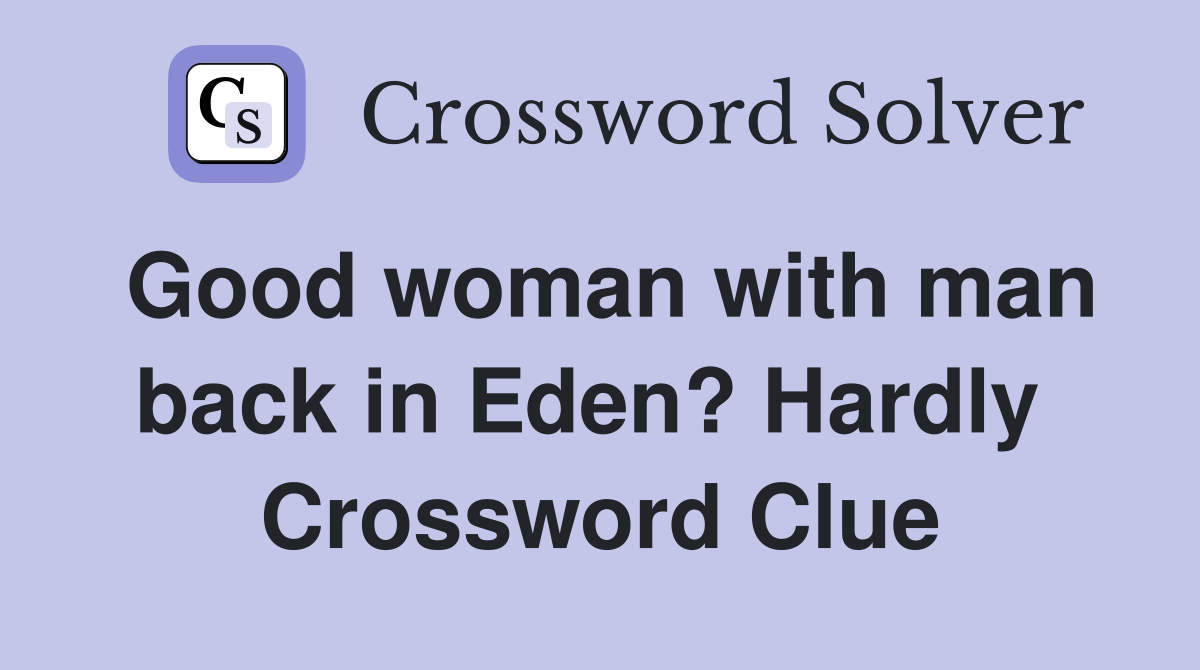 Good woman with man back in Eden? Hardly  Crossword Clue