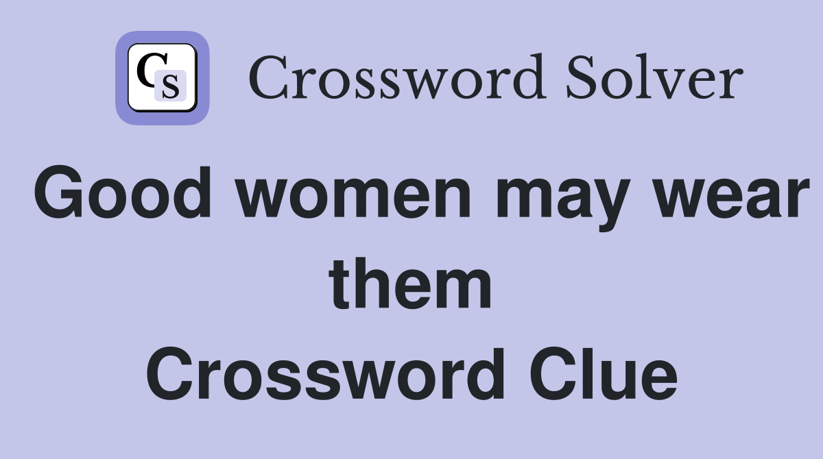 Good women may wear them Crossword Clue