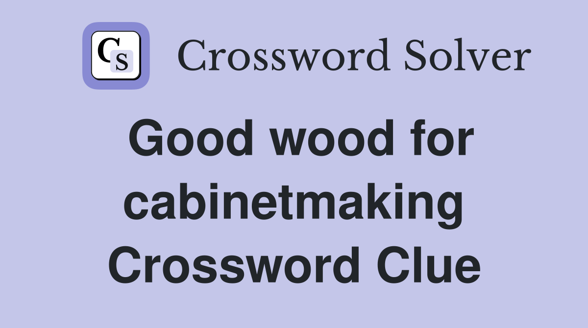 Good wood for cabinetmaking Crossword Clue