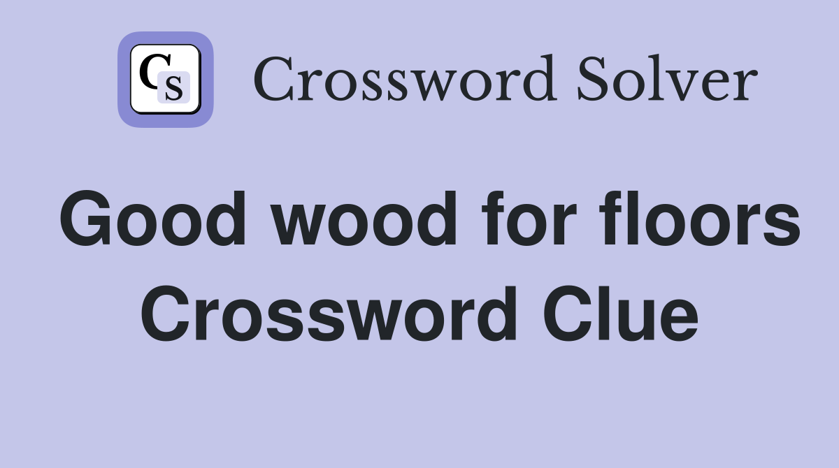 Good wood for floors Crossword Clue