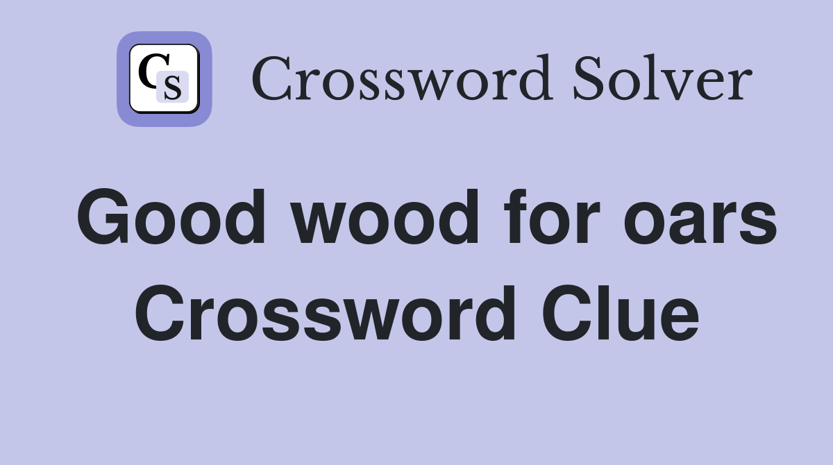 Good wood for oars Crossword Clue