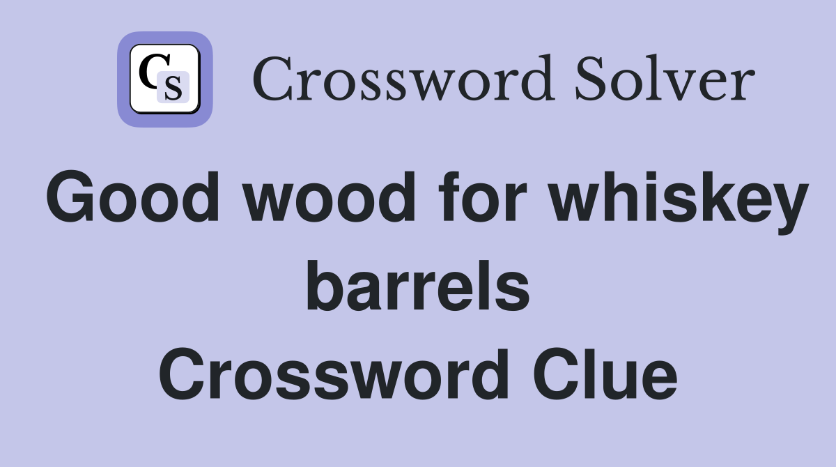 Good wood for whiskey barrels Crossword Clue