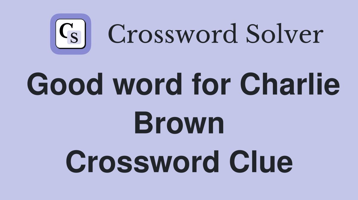 Good word for Charlie Brown Crossword Clue