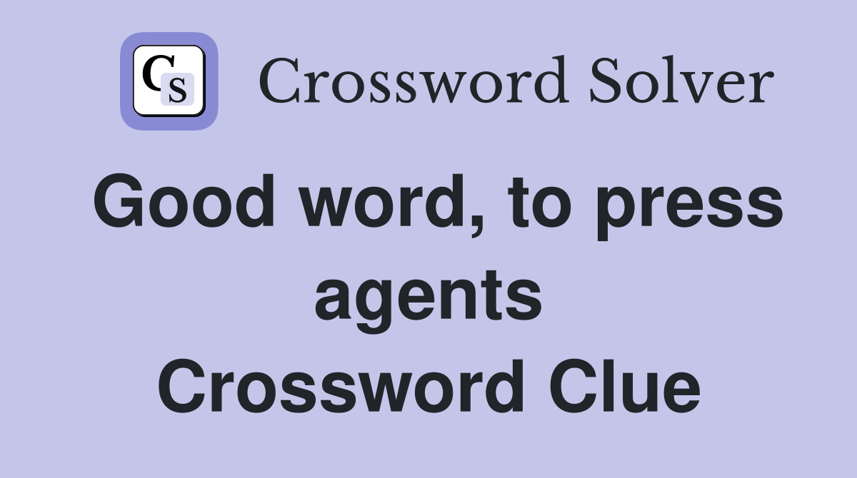 Good word, to press agents Crossword Clue