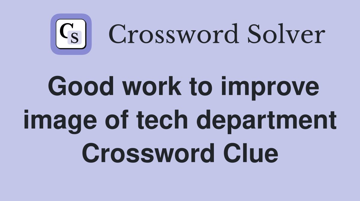 Good work to improve image of tech department Crossword Clue