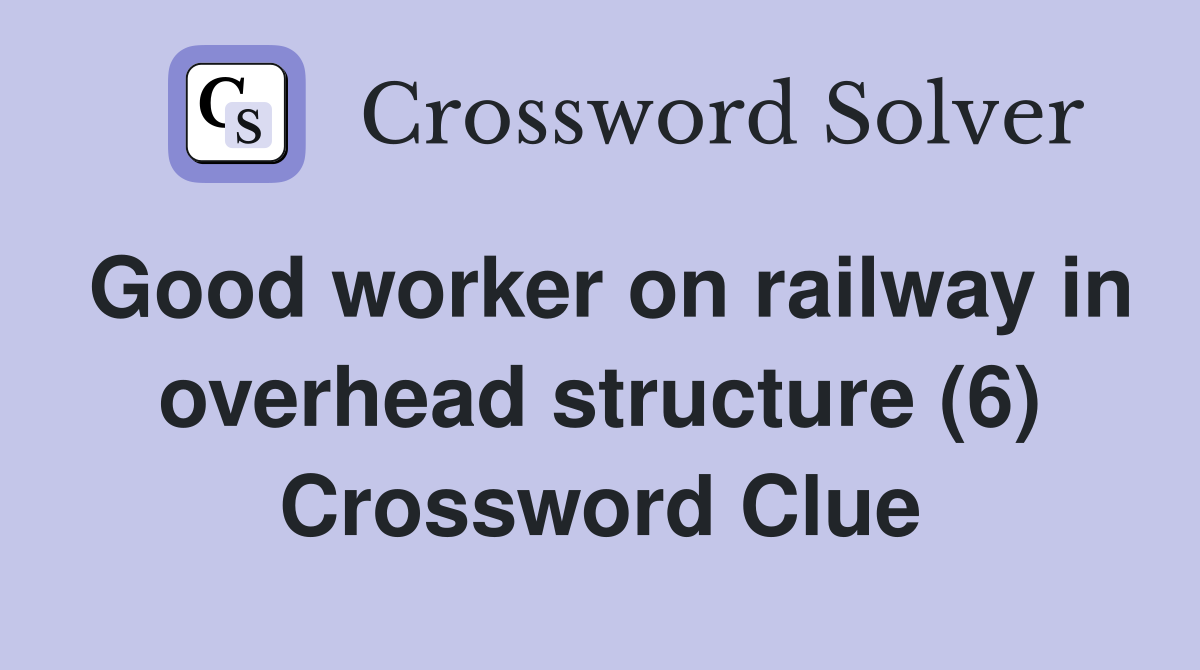 Good worker on railway in overhead structure (6) Crossword Clue