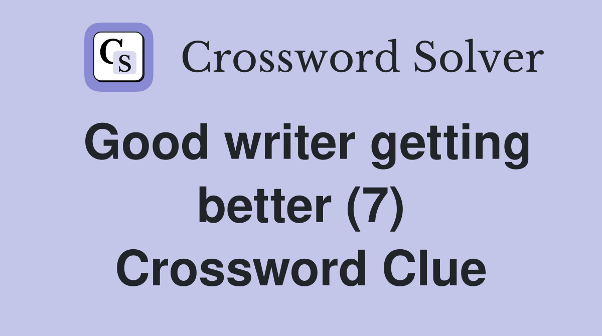 Good writer getting better (7) Crossword Clue