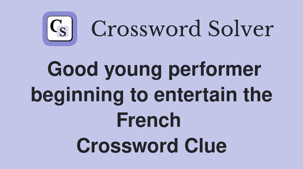 Good young performer beginning to entertain the French  Crossword Clue