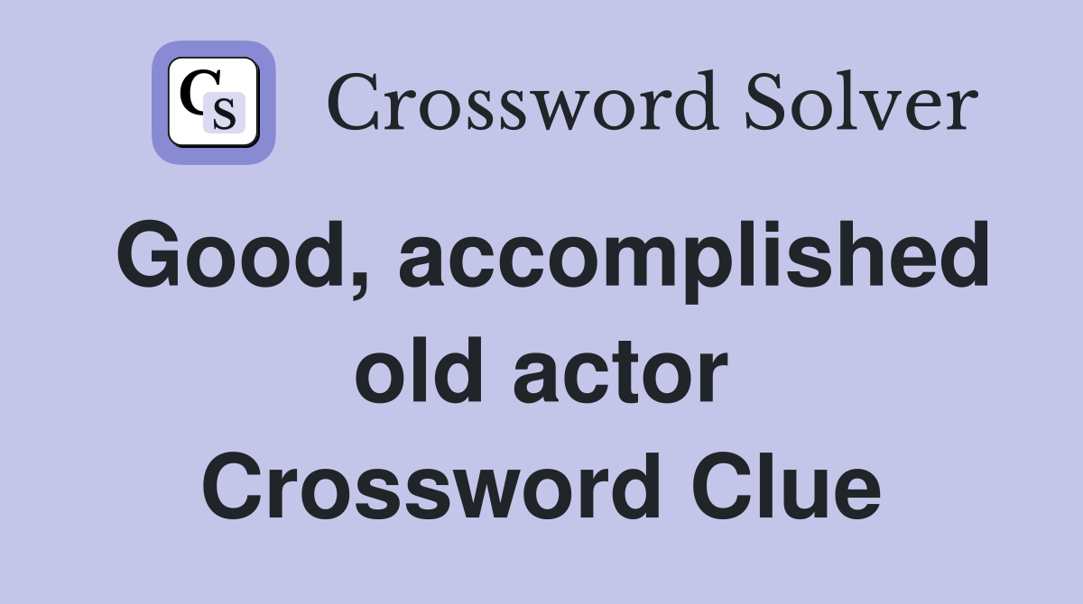 Good, accomplished old actor Crossword Clue