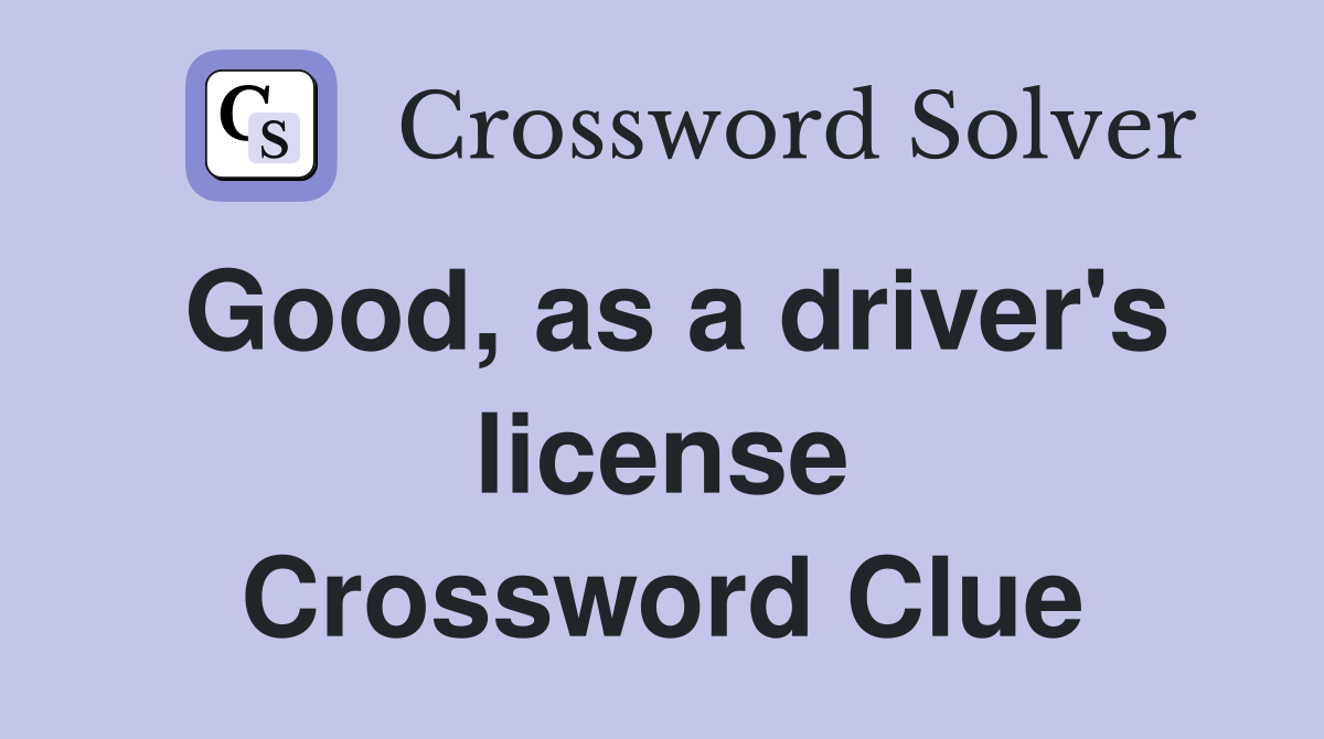 Good, as a driver's license Crossword Clue