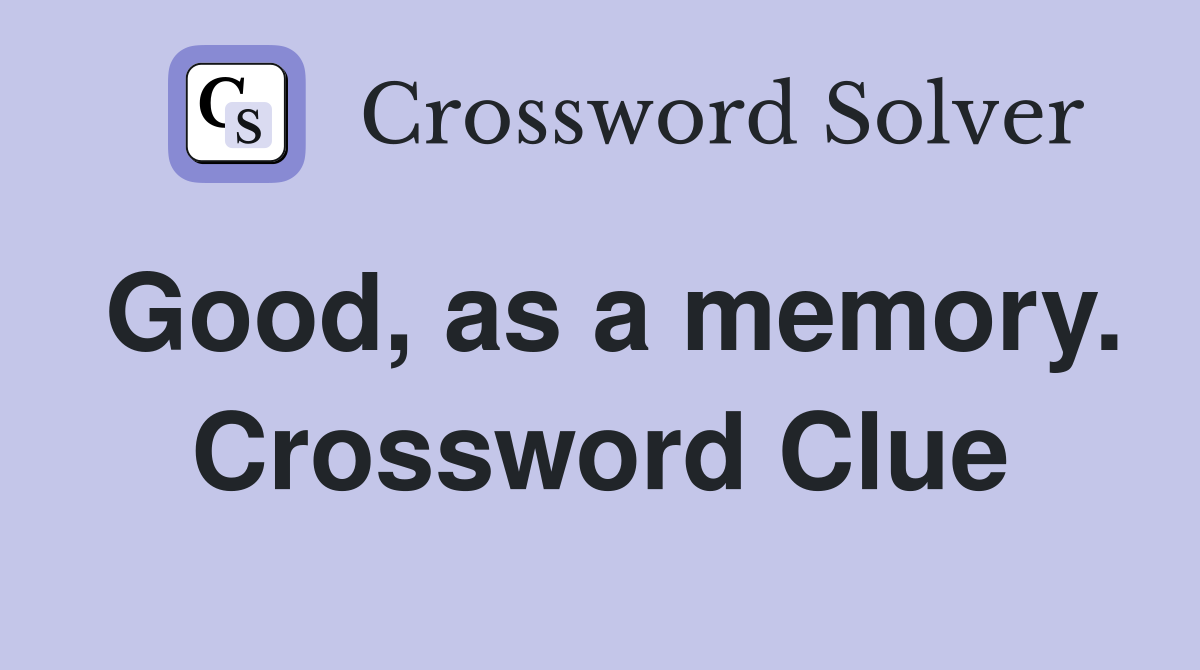 Good, as a memory. Crossword Clue
