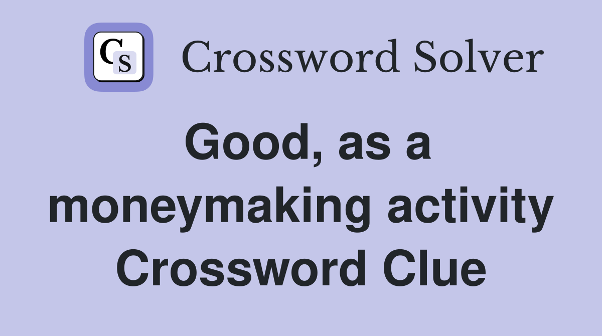 Good, as a moneymaking activity Crossword Clue