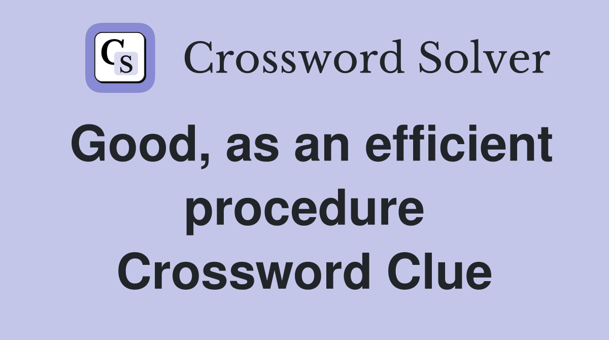 Good, as an efficient procedure Crossword Clue