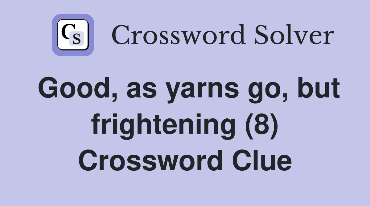Good, as yarns go, but frightening (8) Crossword Clue