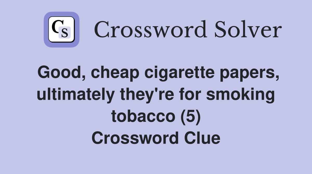 Good, cheap cigarette papers, ultimately they're for smoking tobacco (5) Crossword Clue