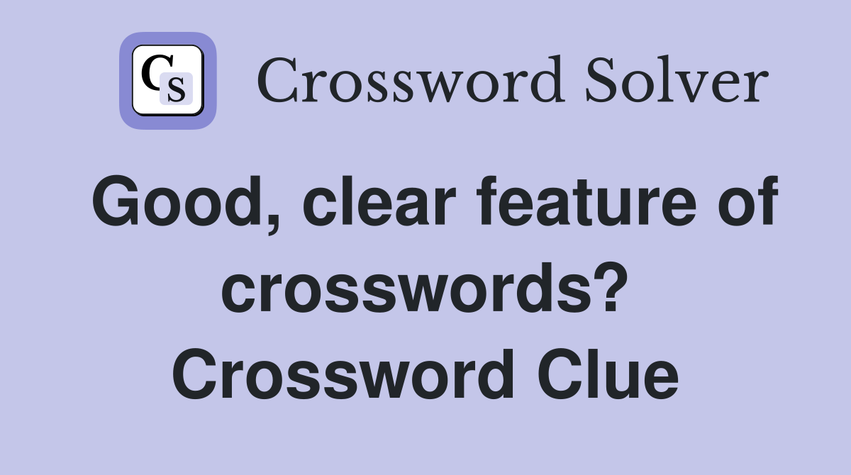 Good, clear feature of crosswords? Crossword Clue
