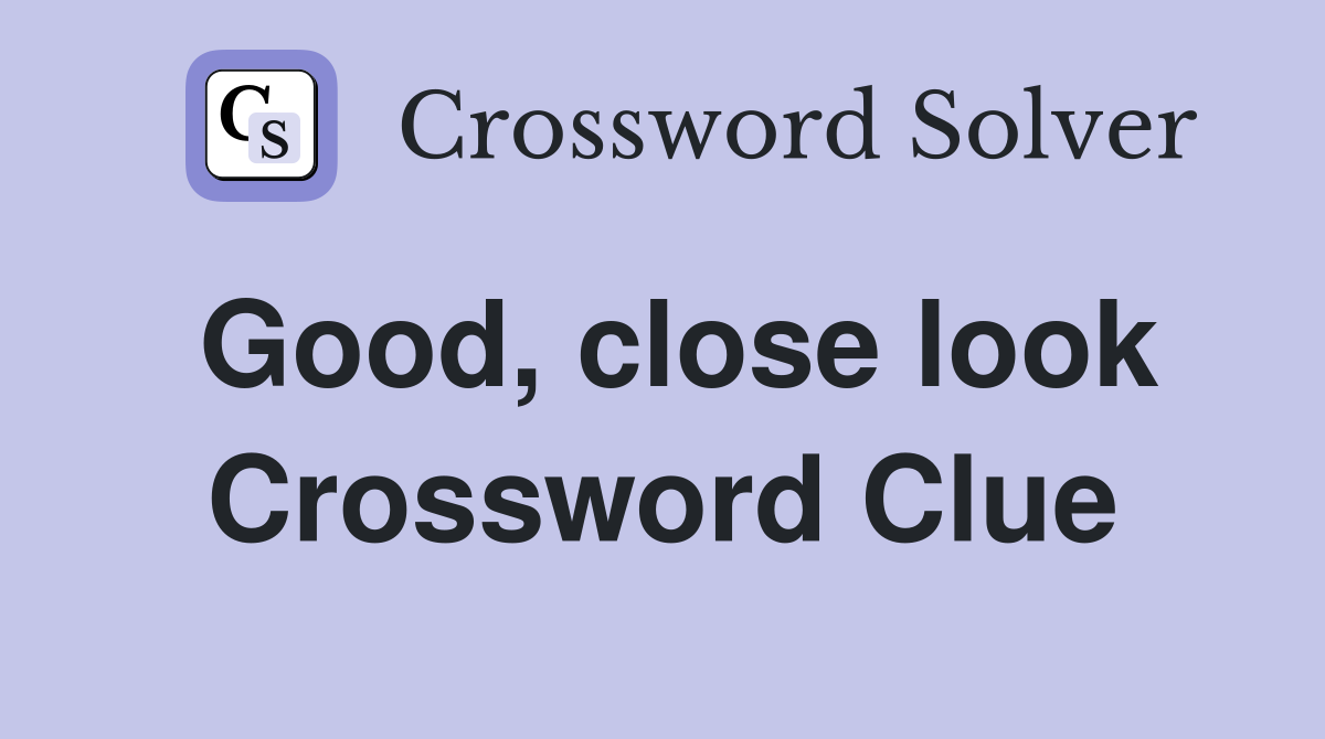 Good, close look Crossword Clue