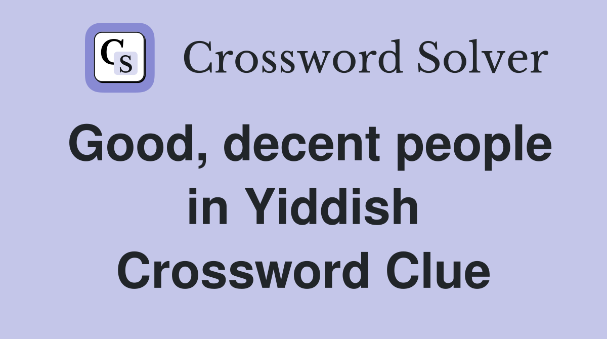 Good, decent people in Yiddish Crossword Clue