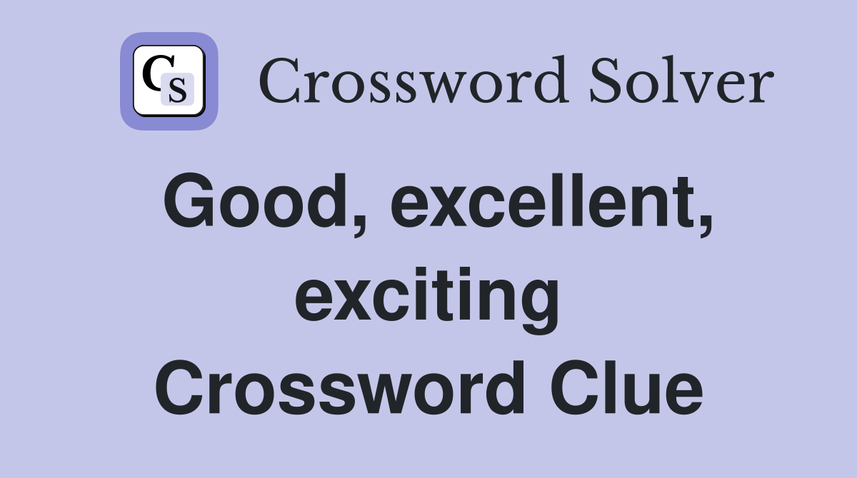 Good, excellent, exciting Crossword Clue