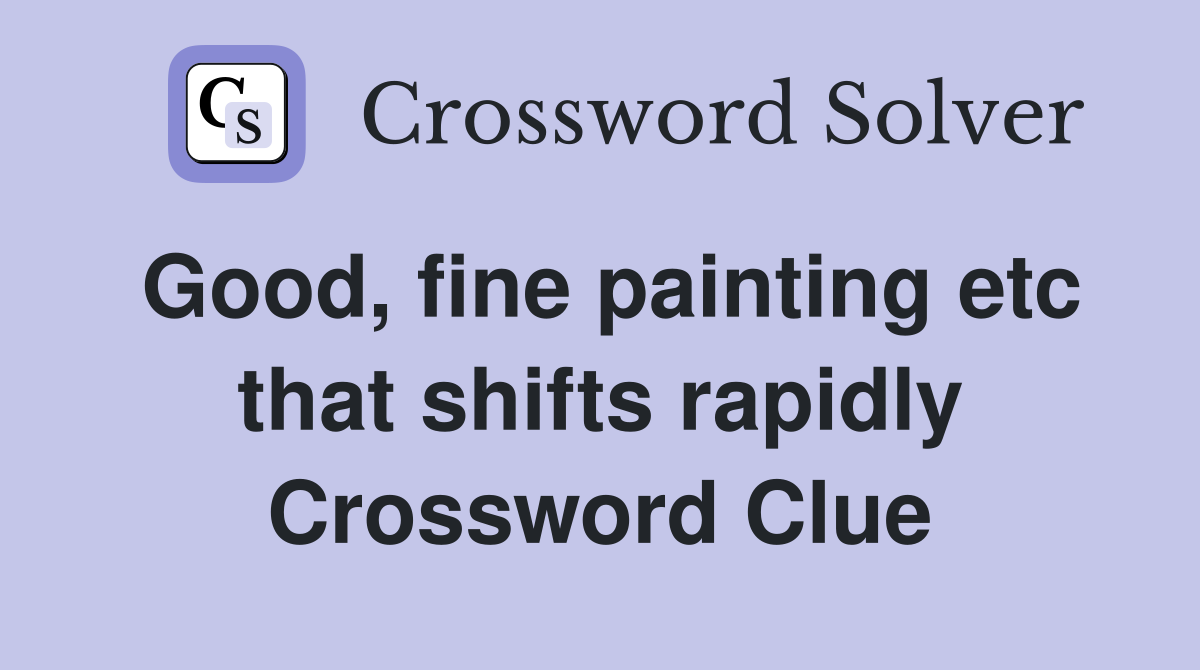 Good, fine painting etc that shifts rapidly Crossword Clue