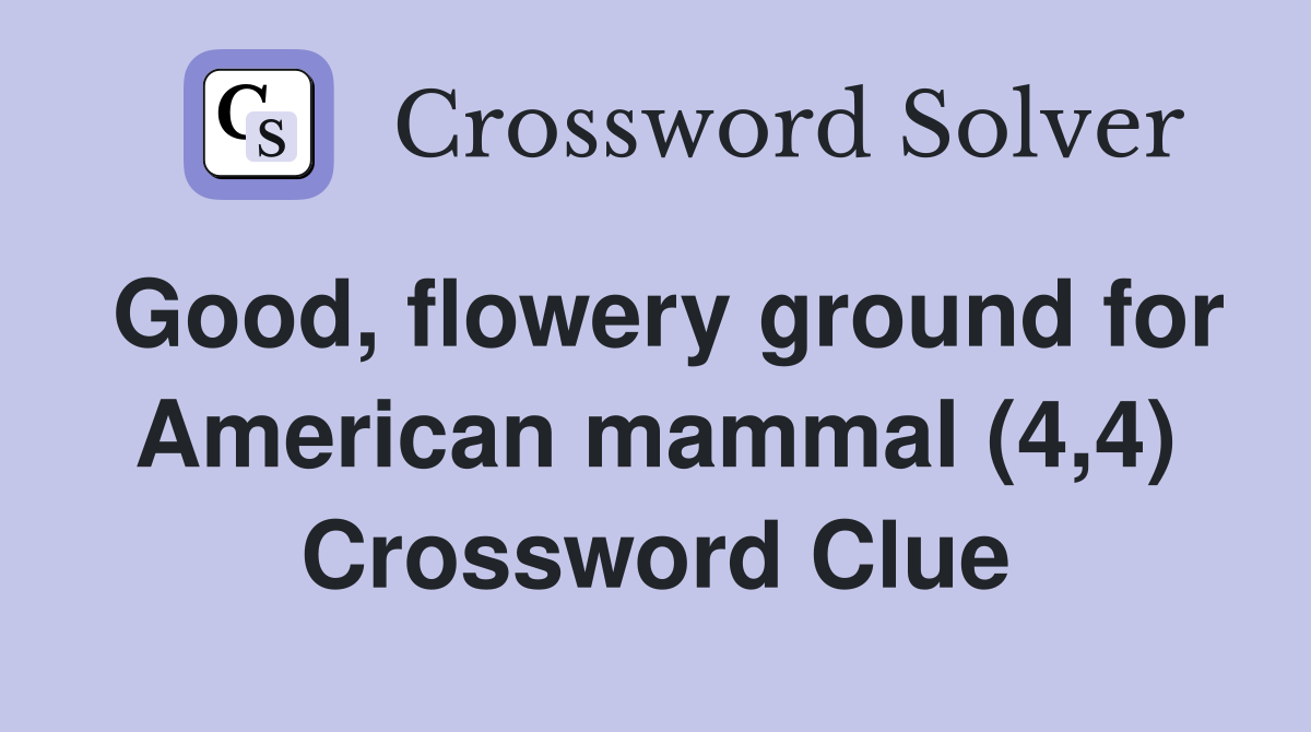 Good, flowery ground for American mammal (4,4) Crossword Clue