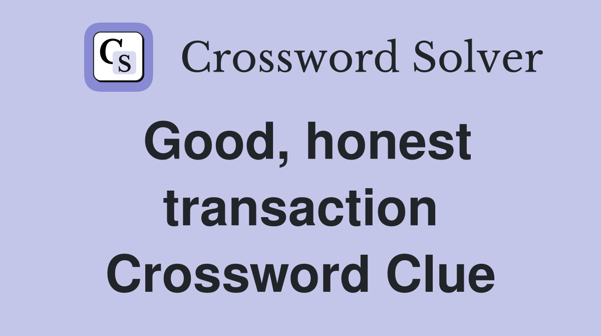 Good, honest transaction Crossword Clue