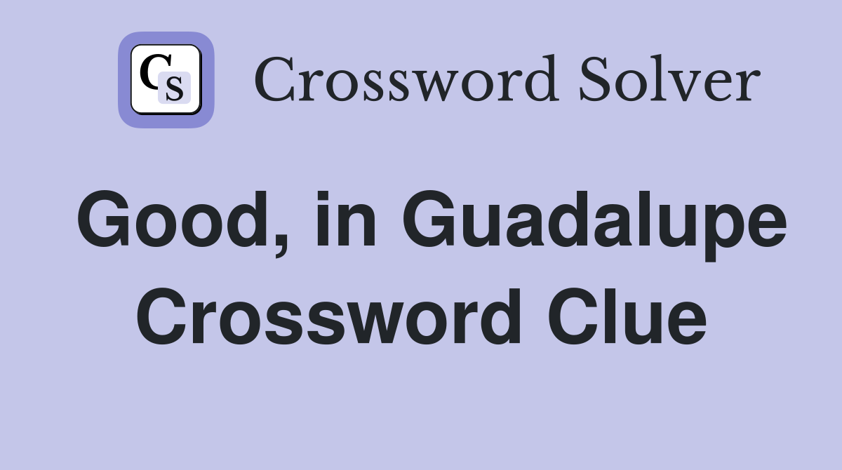 Good, in Guadalupe Crossword Clue