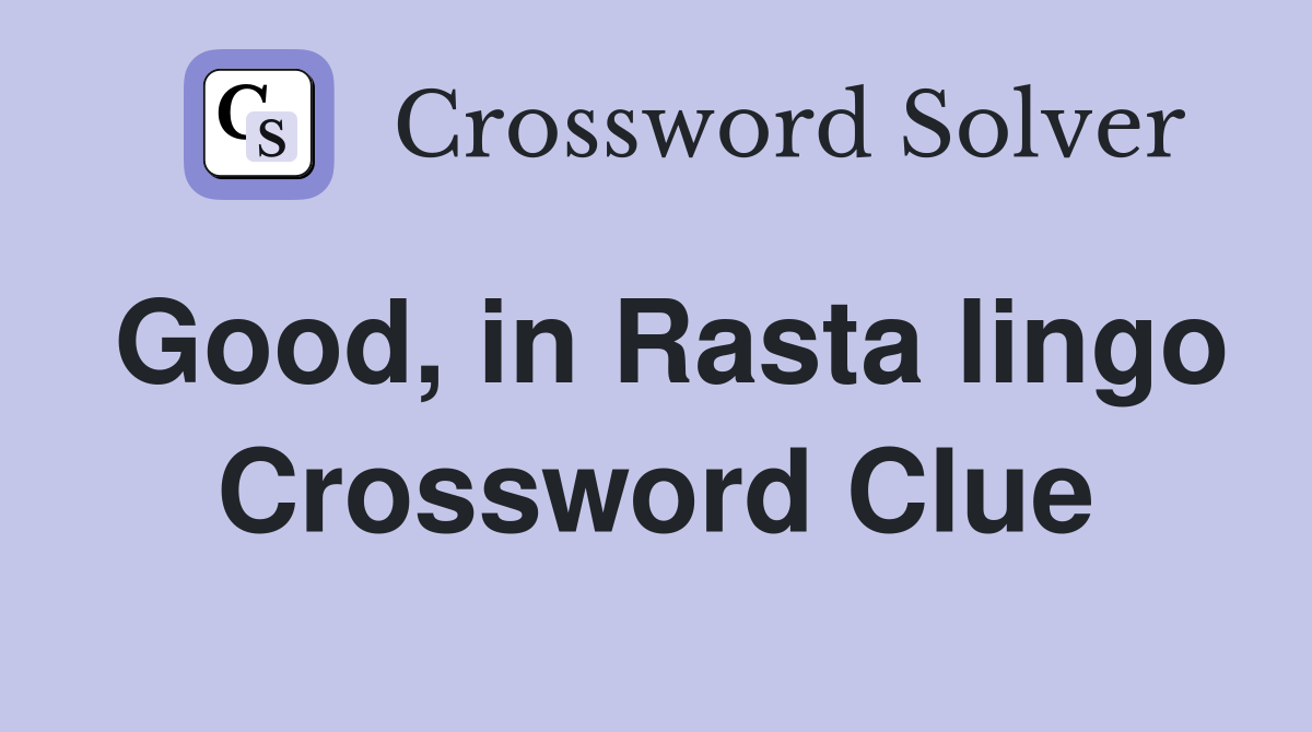Good, in Rasta lingo Crossword Clue