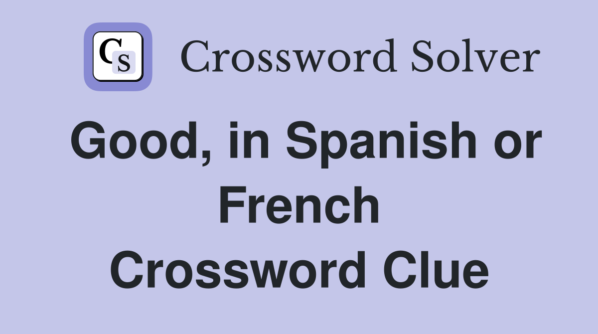 Good, in Spanish or French Crossword Clue