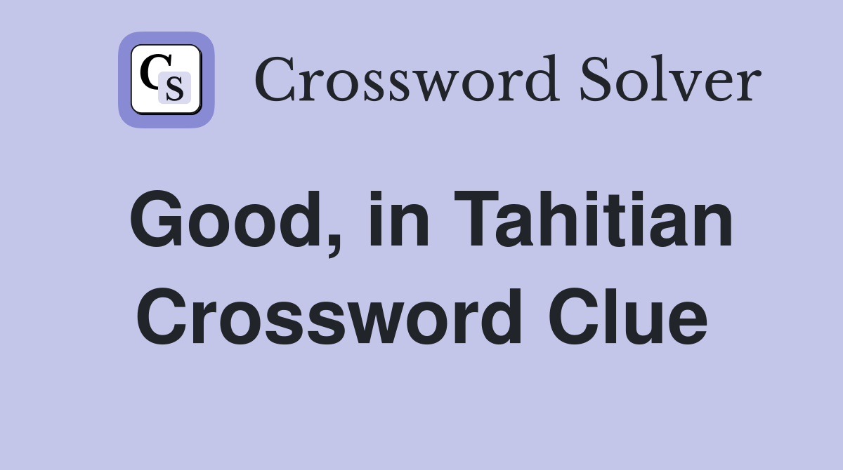 Good, in Tahitian Crossword Clue