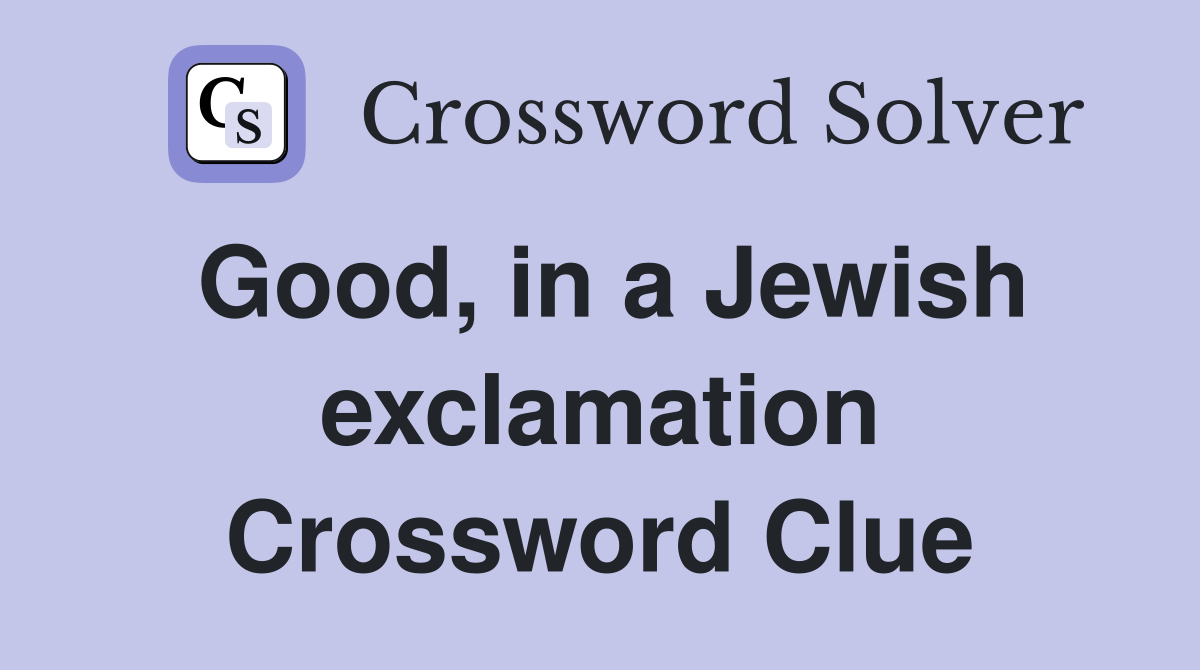 Good, in a Jewish exclamation Crossword Clue