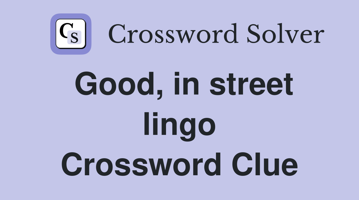 Good, in street lingo Crossword Clue