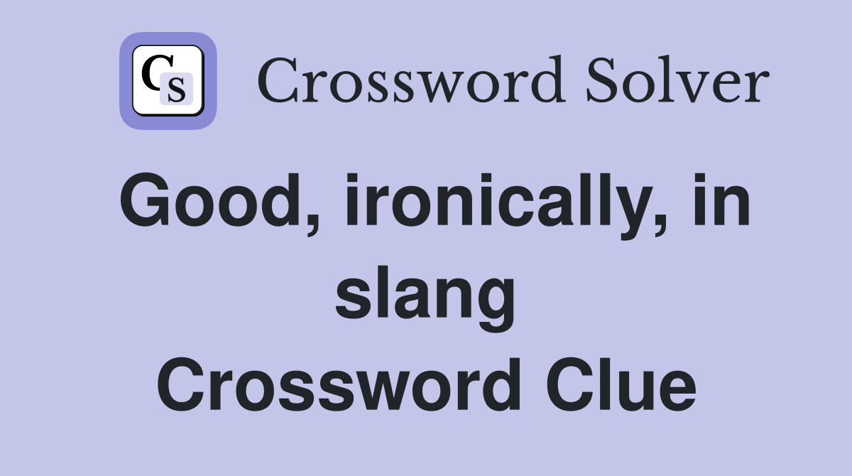 Good, ironically, in slang Crossword Clue