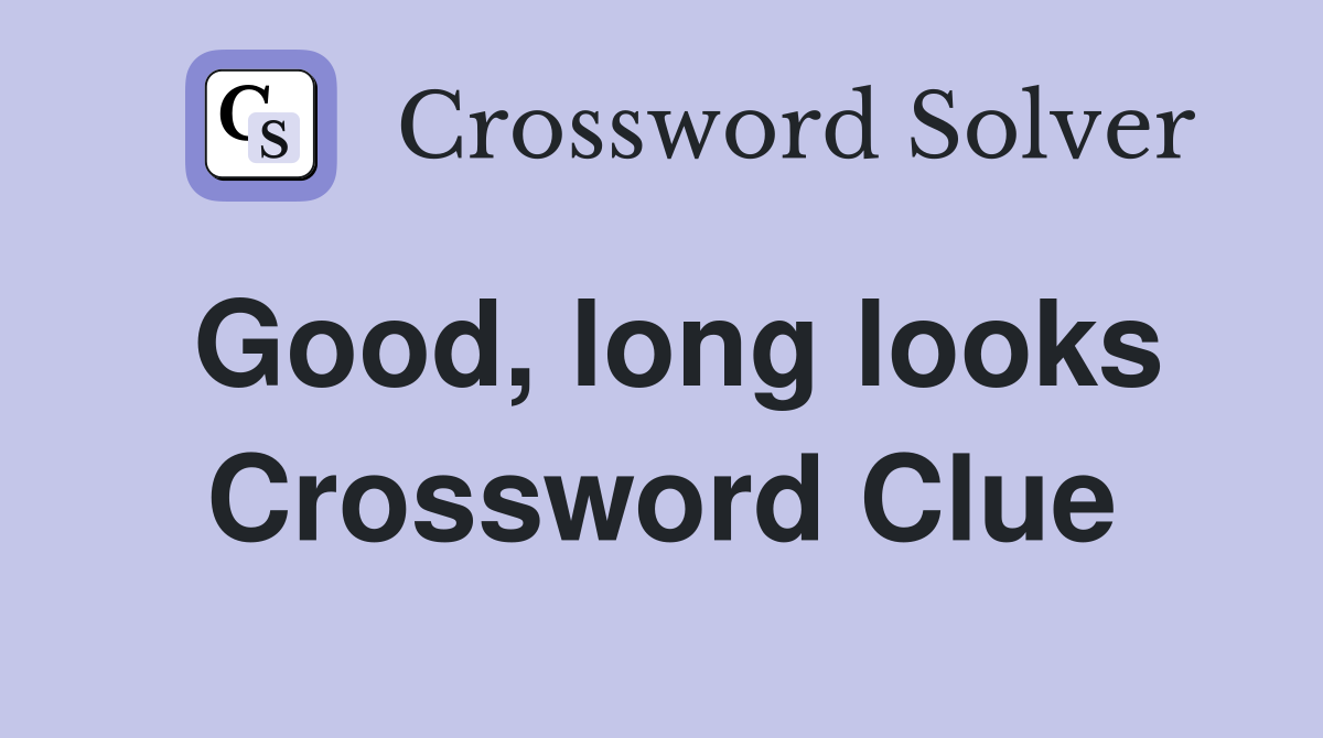 Good, long looks Crossword Clue