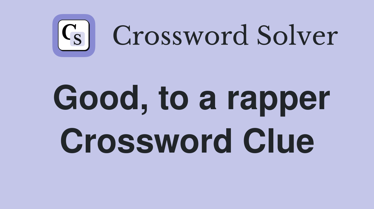Good, to a rapper Crossword Clue
