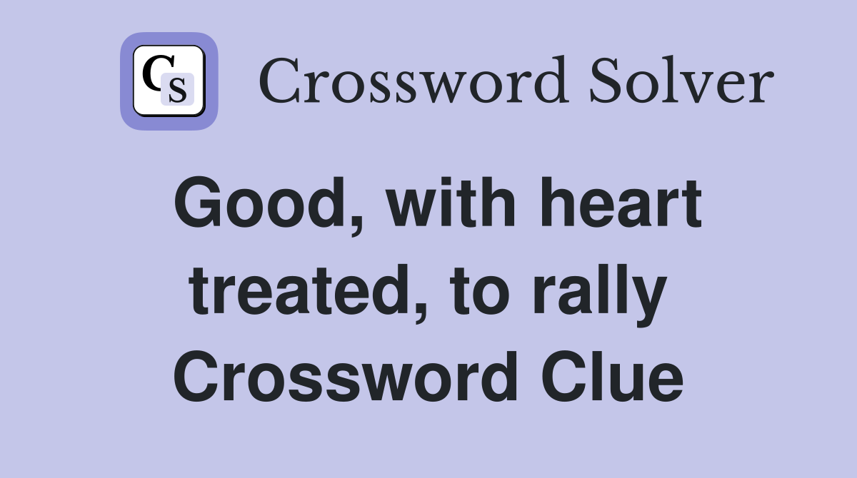 Good, with heart treated, to rally Crossword Clue