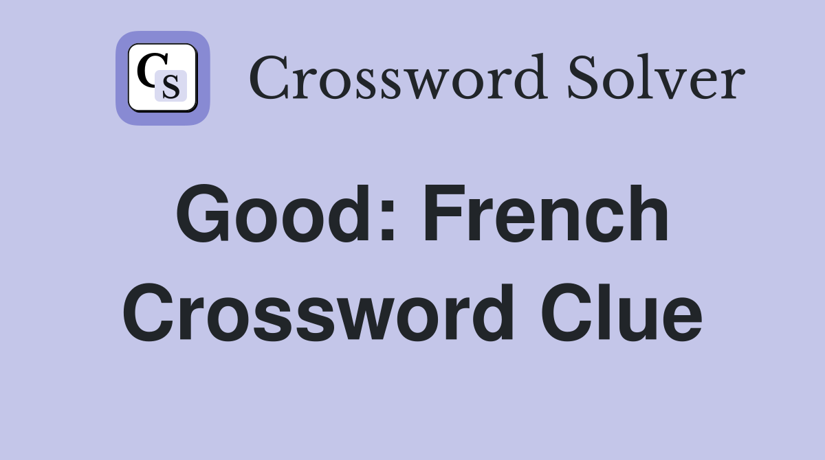 Good: French Crossword Clue