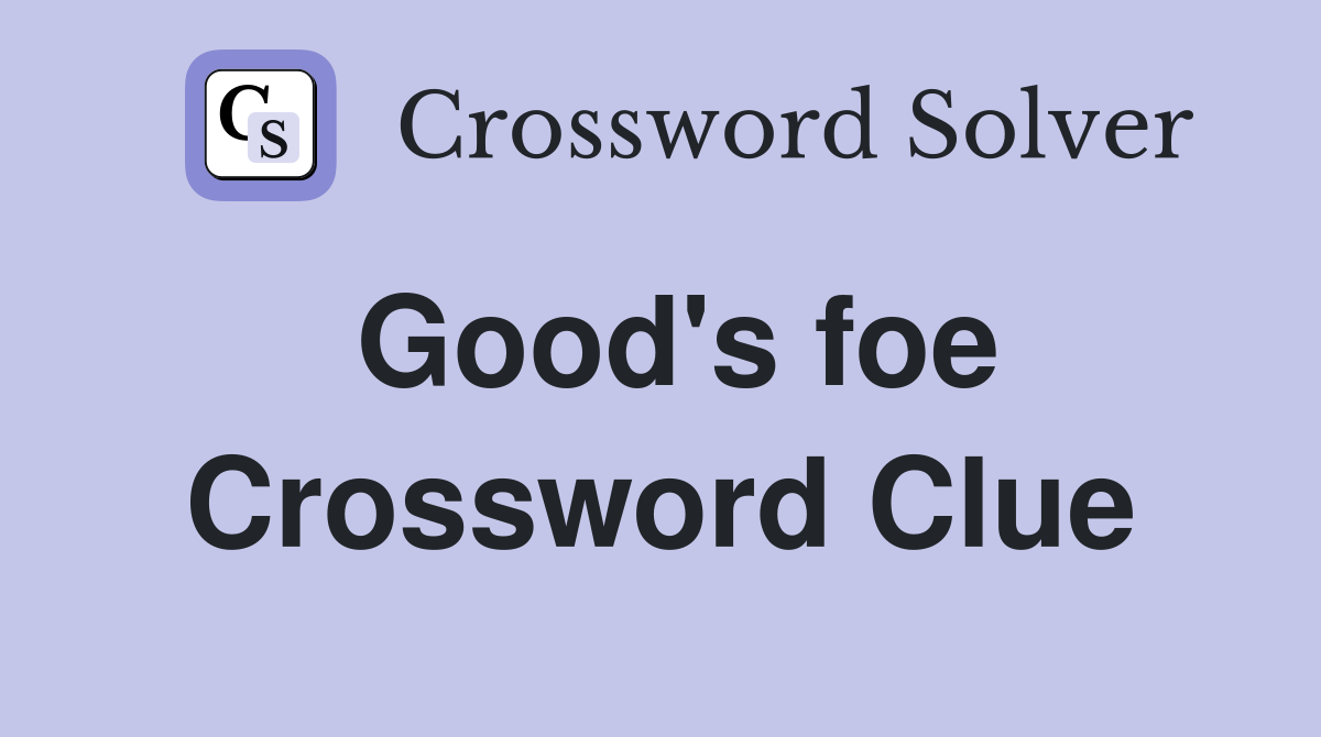 Good's foe Crossword Clue