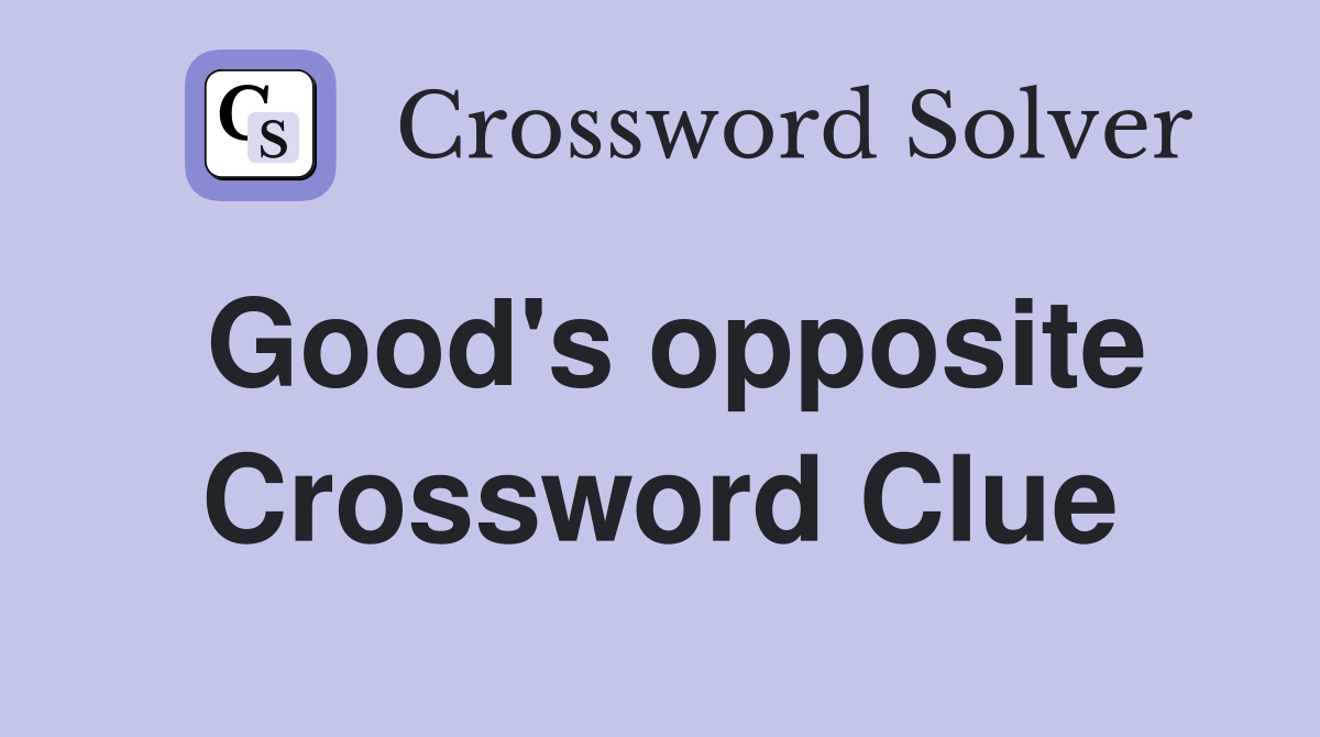Good's opposite Crossword Clue