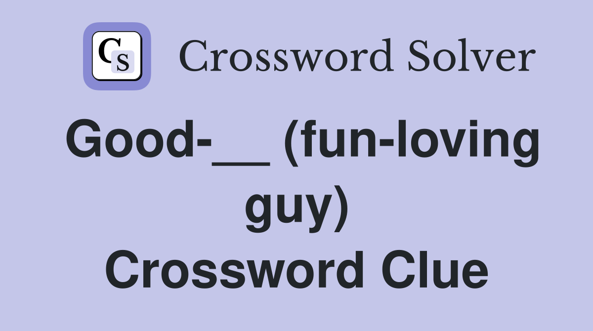 Good-__ (fun-loving guy) Crossword Clue
