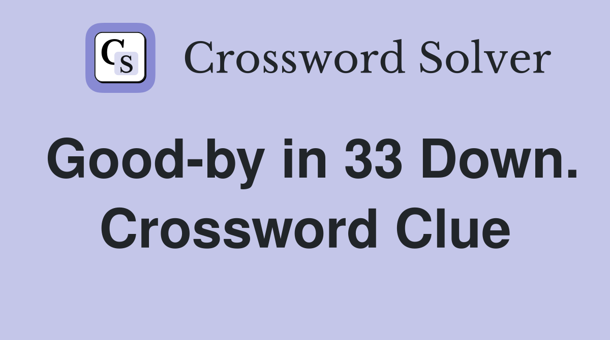 Good-by in 33 Down. Crossword Clue