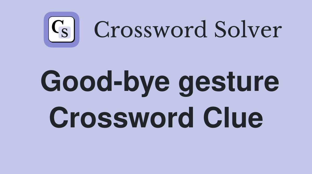 Good-bye gesture Crossword Clue