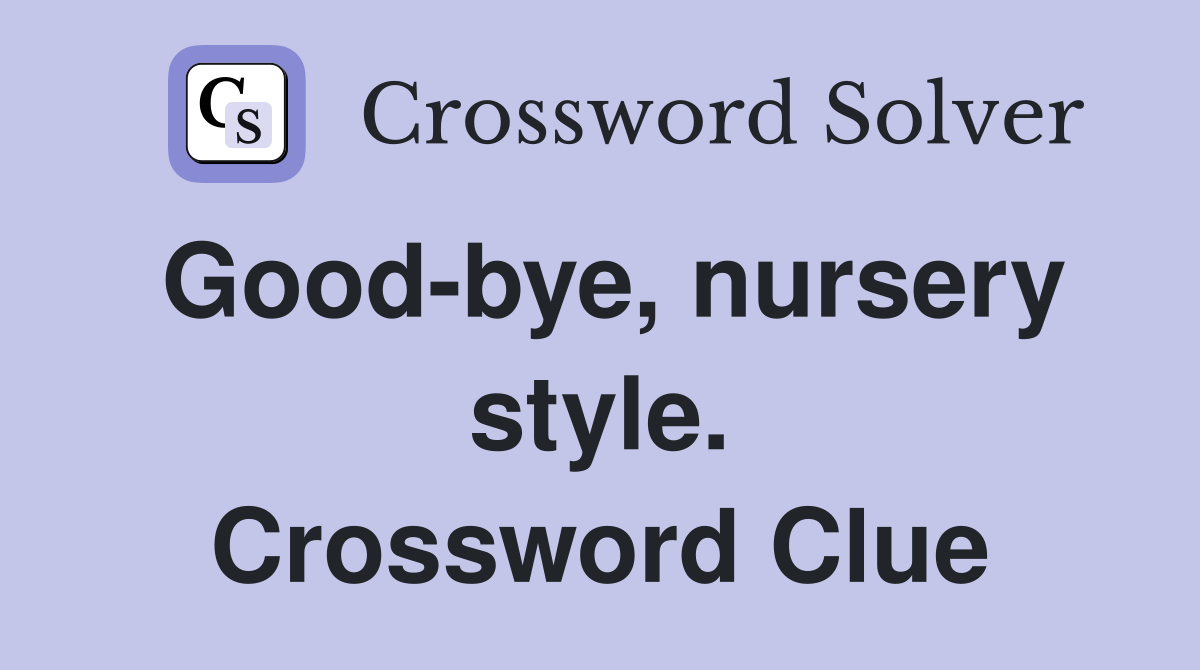 Good-bye, nursery style. Crossword Clue