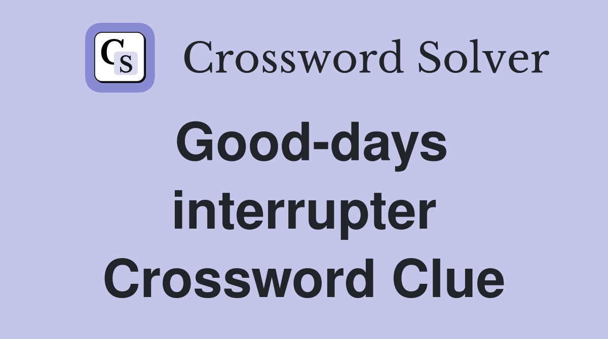 Good-days interrupter Crossword Clue
