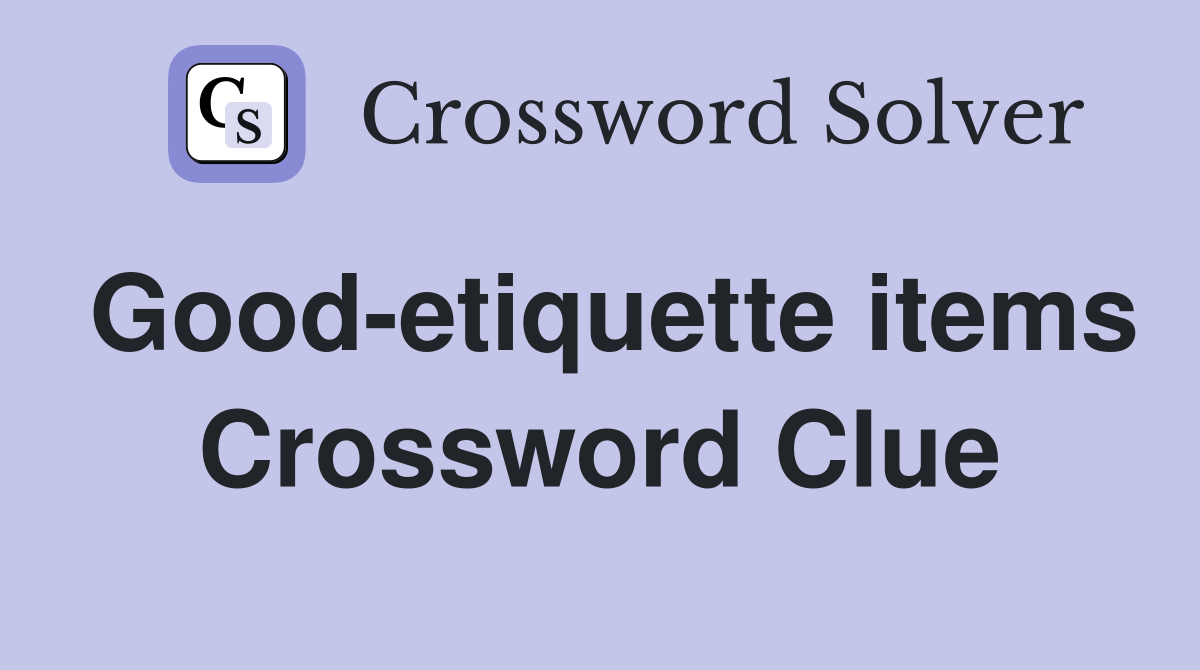 Good-etiquette items Crossword Clue
