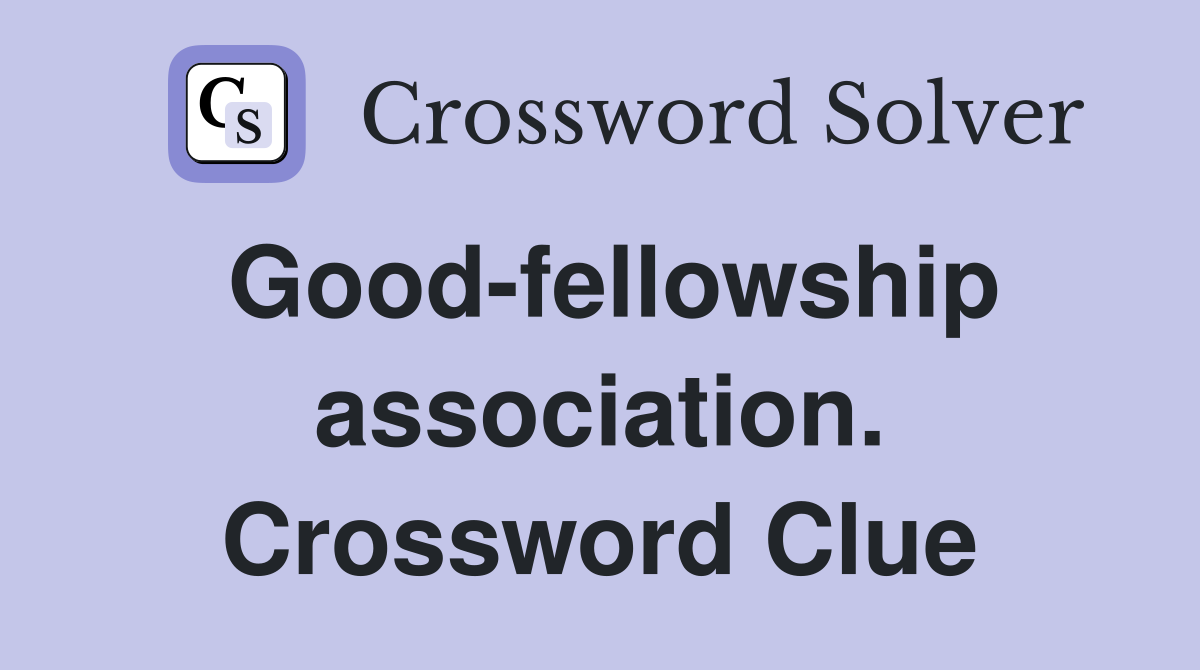Good-fellowship association. Crossword Clue